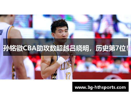 孙铭徽CBA助攻数超越吕晓明，历史第7位！